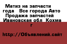 Матиз на запчасти 2010 года - Все города Авто » Продажа запчастей   . Ивановская обл.,Кохма г.